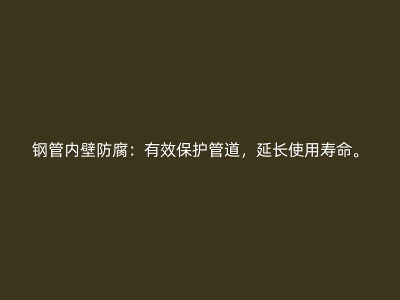 鋼管內(nèi)壁防腐：有效保護管道，延長使用壽命。