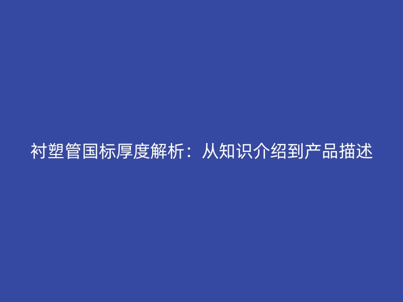 襯塑管國標厚度解析：從知識介紹到產品描述