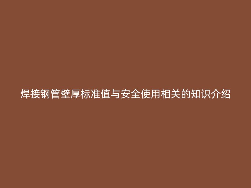 焊接鋼管壁厚標準值與安全使用相關的知識介紹